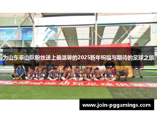为山东泰山队粉丝送上最温馨的2025新年祝福与期待的足球之旅
