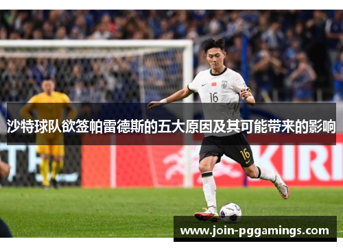 沙特球队欲签帕雷德斯的五大原因及其可能带来的影响
