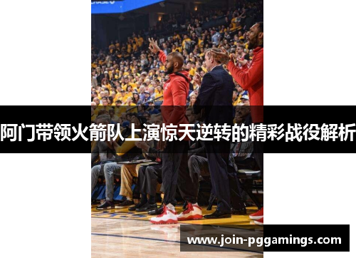 阿门带领火箭队上演惊天逆转的精彩战役解析