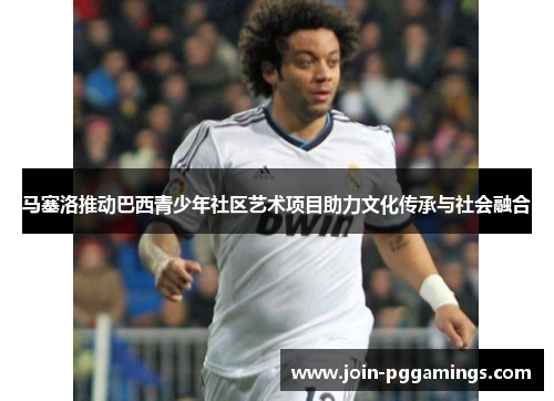 马塞洛推动巴西青少年社区艺术项目助力文化传承与社会融合