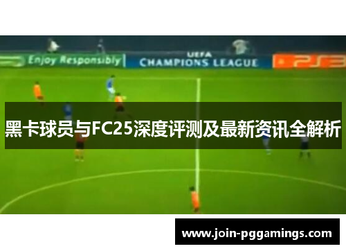 黑卡球员与FC25深度评测及最新资讯全解析
